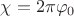 $\chi=2\pi\varphi_0$