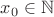 $x_0\in\mathbb N$