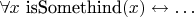 $\forall x ~ \text{isSomethind}(x) \leftrightarrow \dots$