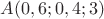 $A(0,6;0,4;3)$