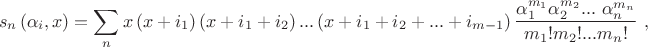 $${{s}_{n}}\left( {{\alpha }_{i}},x \right)=\sum\limits_{n}{x\left( x+{{i}_{1}} \right)\left( x+{{i}_{1}}+{{i}_{2}} \right)...\left( x+{{i}_{1}}+{{i}_{2}}+...+{{i}_{m-1}} \right)\frac{\alpha _{1}^{{{m}_{1}}}\alpha _{2}^{{{m}_{2}}}...\text{ }\alpha _{n}^{{{m}_{n}}}}{{{m}_{1}}!{{m}_{2}}!...{{m}_{n}}!}}\text{ },$$