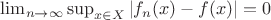 $\lim_{n\to\infty}\sup_{x\in X}|f_n(x)-f(x)|=0$