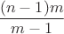 $\dfrac{(n-1)m}{m-1}$