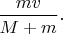 $\dfrac{mv}{M+m}.$