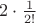 $2\cdot\frac{1}{2!}$