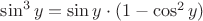 $\sin^3y =\sin y\cdot (1-\cos^2y)$