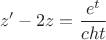 $$z'-2z=\frac{e^t}{cht}$$
