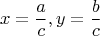 $$x=\frac{a}{c}, y=\frac{b}{c}$$