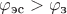 $\varphi_\text{эс} > \varphi_\text{з}$