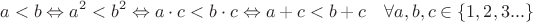 $$a<b \Leftrightarrow a^2<b^2 \Leftrightarrow a \cdot c<b \cdot c \Leftrightarrow a+c < b+c
 \quad \forall a,b,c \in \{1,2,3...\} $$
