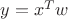 $y = {x^T}w$