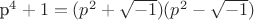 p^4+1=(p^2+\sqrt{-1})(p^2-\sqrt{-1})