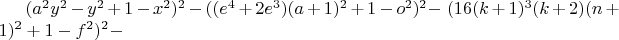 $(a^2y^2 - y^2 + 1 - x^2)^2 - ((e^4 + 2e^3) (a + 1)^2 + 1 - o^2)^2 - $
$ (16 (k + 1)^3(k + 2 ) (n + 1 )^2 + 1 - f^2 )^2 -$