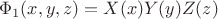 $\Phi_1(x,y,z)=X(x)Y(y)Z(z)$