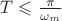 $T\leqslant \frac {\pi}{\omega_m}$