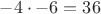 $-4\cdot-6=36$