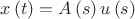 $x\left(t\right)=A\left(s\right)u\left(s\right)$