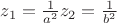 $z_1=\frac{1}{a^2} z_2=\frac{1}{b^2}$