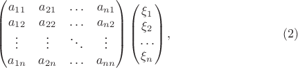 $$\begin {pmatrix}
a_{11}&a_{21}&\ldots&a_{n 1}\\
a_{12}&a_{22}&\ldots&a_{n 2}\\
\vdots&\vdots&\ddots&\vdots\\
a_{1 n}&a_{2 n}&\ldots&a_{n n}
\end {pmatrix}\begin {pmatrix}
\xi_1\\
\xi_2\\
\ldots\\
\xi_n
\end {pmatrix}, \eqno {(2)}$$