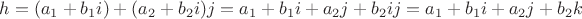 $h = (a_1 + b_1i) + (a_2 + b_2i)j = a_1 + b_1i + a_2j + b_2ij = a_1 + b_1i + a_2j + b_2k $