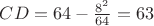 $CD=64-\frac{8^2}{64}=63$