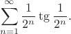 $$\sum_{n=1}^\infty\frac1{2^n}\tg\frac1{2^n}. $$