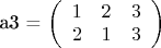 a3 = \left( \begin{array}{ccc} 1 & 2 & 3\\ 2 & 1 & 3 \end{array} \right)$
