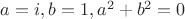$a = i, b = 1, a^2 + b^2 = 0$