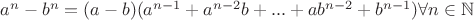 $a^n-b^n=(a-b)(a^{n-1}+a^{n-2}b+...+ab^{n-2}+b^{n-1}) \forall n \in \mathbb{N}$