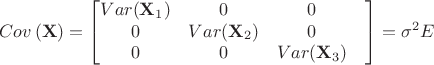 $$
Cov \left( \mathbf{X} \right) =
\begin{bmatrix}
Var ( \mathbf{X}_1 ) & 0 & 0 \\
0 & Var ( \mathbf{X}_2 ) & 0 \\
0 & 0 & Var( \mathbf{X}_3 ) &
\end{bmatrix} = \sigma^2 E 
$$