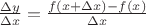 $\frac{\Delta y}{\Delta x}=\frac{ f(x+\Delta x)-f(x)}{\Delta x}$