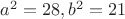 $a^2=28, b^2=21$