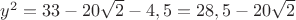 $y^2=33-20\sqrt2-4,5=28,5-20\sqrt2$
