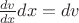 $\[\frac{{dv}}{{dx}}dx = dv\]$