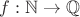 $f:\mathbb{N}\to\mathbb{Q}$
