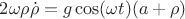 $2\omega \rho \dot{\rho}=g\cos(\omega t)(a+\rho)$
