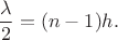 $$\frac{\lambda}{2} = (n-1)h.$$