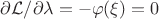$\partial\mathcal{L}/\partial\lambda=-\varphi(\xi)=0$