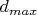 $d_{max}$