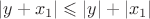 $|y +x_1| \leqslant  |y|+|x_1|$