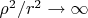 $\rho^2/ r^2\rightarrow \infty$