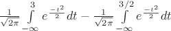 $\frac {1} {\sqrt{2\pi}} \int\limits_{-\infty}^{3} e^{\frac{-t^2} {2}} dt - \frac {1} {\sqrt{2\pi}} \int\limits_{-\infty}^{3/2} e^{\frac{-t^2} {2}} dt$