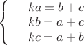 $\left\{
\begin{array}{rcl}
 &ka=b+c& \\
 &kb=a+c& \\
&kc=a+b&\\
\end{array}
\right.$