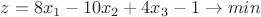 $z=8x_1 - 10x_2 + 4x_3 -1 \to min$