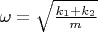 $\omega=\sqrt{\frac {k_1+k_2} m}