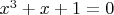 $x^3+x+1=0$