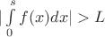 $|\int\limits_{0}^{s} f(x) dx|>L$