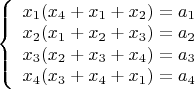$\left\{
\begin{array}{rcl}
x_1(x_4 + x_1 + x_2) = a_1 \\
x_2(x_1 + x_2 + x_3) = a_2 \\
x_3(x_2 + x_3 + x_4) = a_3 \\
x_4(x_3 + x_4 + x_1) = a_4 \\
\end{array}
\right.$