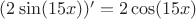 $(2 \sin(15x))' = 2 \cos(15x)$