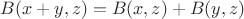 $B(x+y,z)=B(x,z)+B(y,z)$ $B(x+y,z)=B(x,z)+B(y,z)$